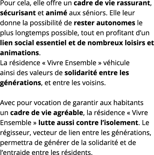 Pour cela, elle offre un cadre de vie rassurant, sécurisant et animé aux séniors  Elle leur donne la possibilité de r   